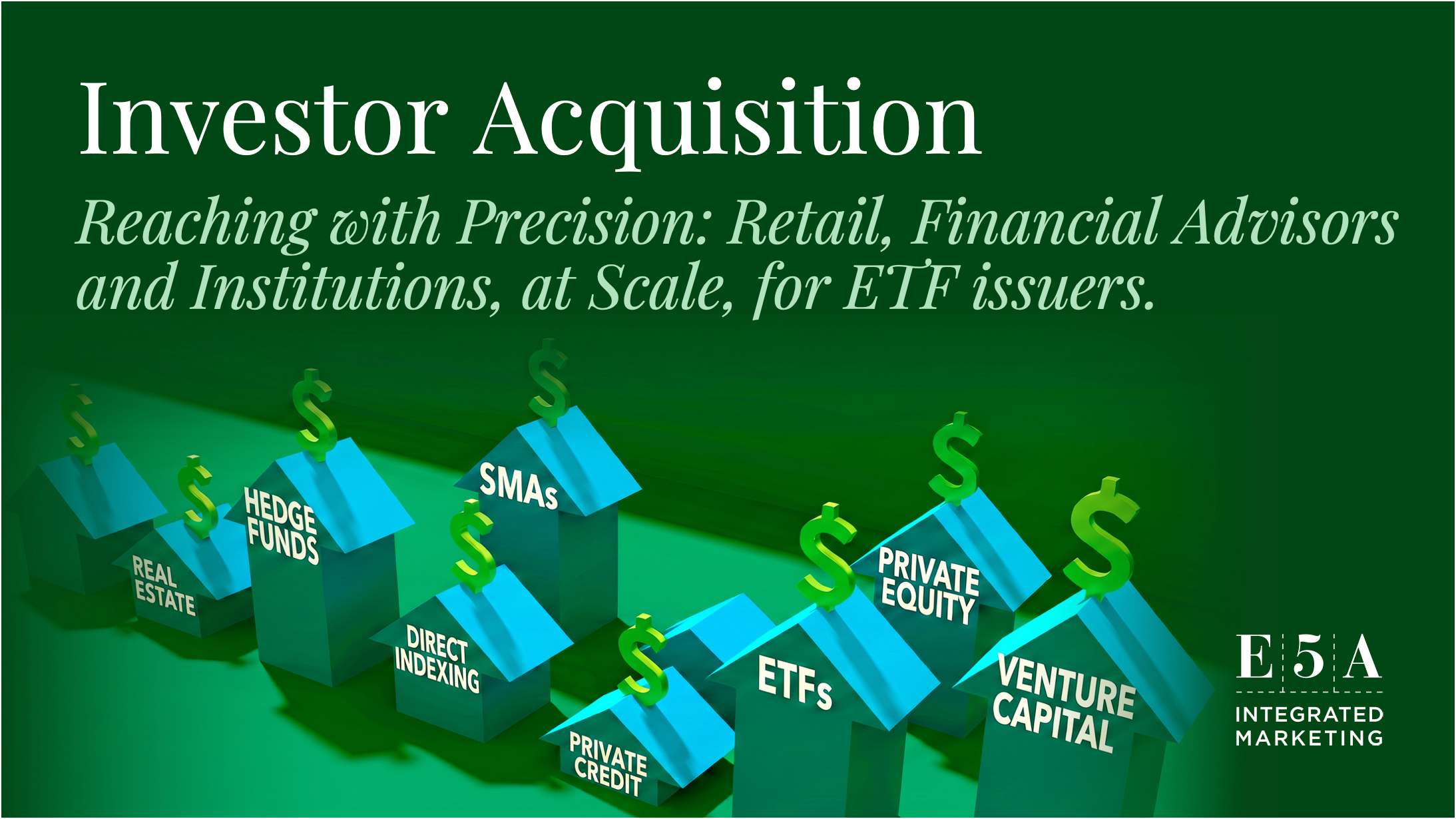 Investor Acquisition — Reaching with Precision: Retail, Financial Advisors and Institutions, at Scale, for ETF issuers.
